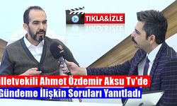 Milletvekili Ahmet Özdemir Aksu Tv'de Gündeme İlişkin Soruları Yanıtladı