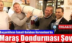 Başpehlivan İsmail Balaban Kervanhan'da, Maraş Dondurması Şovu