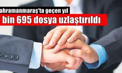 Kahramanmaraş'ta geçen yıl 2 bin 695 dosya uzlaştırıldı