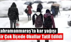 Kahramanmaraş’ta kar yağışı 10 ilçesinde okullar tatil edildi