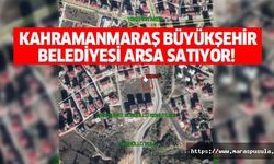 Kahramanmaraş Büyükşehir Belediyesi arsa satıyor!