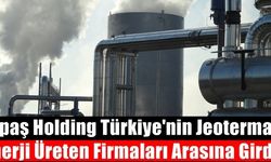Kipaş Holding Türkiye'nin jeotermal enerji üreten firmaları arasına girdi!