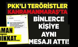 Pkk’lı teröristler Kahramanmaraş’ta binlerce kişiye aynı mesajı attı!