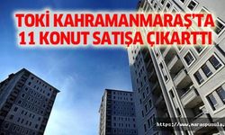 TOKİ Kahramanmaraş’ta 11 konut satışa çıkarttı