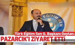 Türk Eğitim-Sen Genel Başkanı Talip Geylan, Pazarcık’ı ziyaret etti