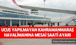 Uçuş Yapılmayan Kahramanmaraş Havalimanına Mesai Saati Ayarı