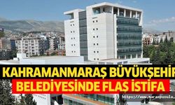 Kahramanmaraş Büyükşehir Belediyesi’nde flaş istifa