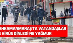 Kahramanmaraş'ta vatandaşlar ne virüs dinledi ne yağmur