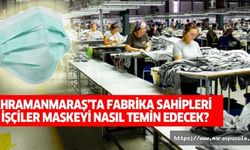 Kahramanmaraş’ta fabrika sahipleri ve işçiler maskeyi nasıl temin edecek