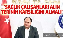 ‘Sağlık çalışanları alın terinin karşılığını almalı’