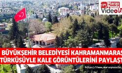 Büyükşehir Belediyesi Kahramanmaraş Türküsüyle Kale Görüntülerini Paylaştı