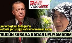 Cumhurbaşkanı Erdoğan'ın telefonla görüştüğü Kahramanmaraşlı kadın, 'Bugün sabaha kadar uyuyamadım'