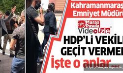 Kahramanmaraşlı Emniyet Müdürü, HDP’li vekile geçit vermedi