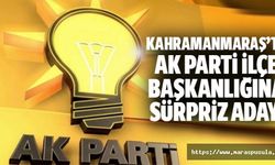 Kahramanmaraş’ta Ak Parti ilçe başkanlığına sürpriz aday