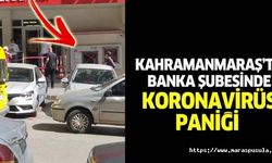 Kahramanmaraş’ta banka şubesinde koronavirüs paniği