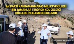 Ak Parti Kahramanmaraş Milletvekilleri bir zamanlar terörün kol gezdiği bölgede incelemede bulundu