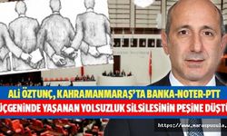 Ali Öztunç, Kahramanmaraş’ta Banka-Noter-PTT üçgeninde yaşanan yolsuzluk silsilesinin peşine düştü