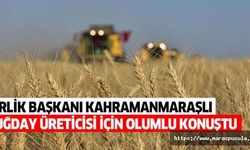 Birlik başkanı Kahramanmaraşlı buğday üreticisi için olumlu konuştu