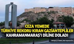 Ceza yemede Türkiye rekoru kıran Gaziantepliler Kahramanmaraş’ı diline doladı
