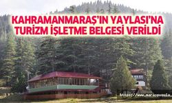 Kahramanmaraş’ın Yaylası’na turizm işletme belgesi verildi