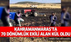 Kahramanmaraş’ta 70 dönümlük ekili alan kül oldu