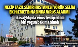 Necip Fazıl Şehir Hastanesi Yörük Selim Ek Hizmet binasında virüs alarmı
