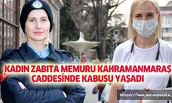 Kadın zabıta memuru Kahramanmaraş caddesinde kabusu yaşadı