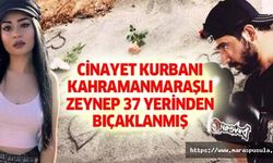 Kahramanmaraşlı Zeynep 37 yerinden bıçaklanmış