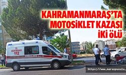 Kahramanmaraş’ta motosiklet kazası, 2 ölü