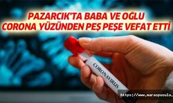Pazarcık'ta baba ve oğlu corona yüzünden peş peşe vefat etti