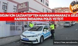 Doğum için Gaziantep’ten Kahramanmaraş’a gelen kadının imdadına polis yetişti