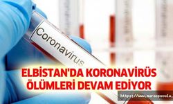 Elbistan'da koronavirüs ölümleri devam ediyor