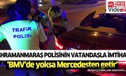 Kahramanmaraş polisinin vatandaşla imtihanı, ‘BMV’de yoksa Mercedesten getir’