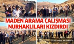 Maden arama çalışması Nurhaklıları kızdırdı