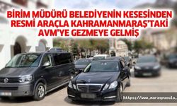 Birim müdürü belediyenin kesesinden resmi araçla Kahramanmaraş’taki AVM’ye gezmeye gelmiş
