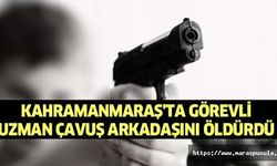 Kahramanmaraş'ta görevli uzman çavuş arkadaşını öldürdü