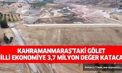 Kahramanmaraş'taki gölet milli ekonomiye 3,7 milyon değer katacak