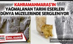 Kahramanmaraş’ın yağmalanan tarihi eserleri dünya müzelerinde sergileniyor