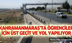 Kahramanmaraş’ta öğrenciler için üst geçit ve yol yapılıyor