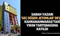 Sabah yazarı, ‘Geç düşen jetonlar’ deyip Kahramanmaraş’taki yıkım tartışmasına katıldı