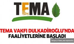 Tema vakfı Dulkadiroğlu’nda faaliyetlerine başladı