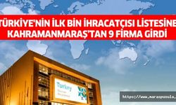 Türkiye'nin ilk bin ihracatçısı listesine Kahramanmaraş’tan 9 firma girdi