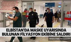 Elbistan’da maske uyarısında bulunan filyasyon ekibine saldırı
