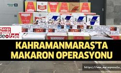 Kahramanmaraş’ta makaron operasyonu