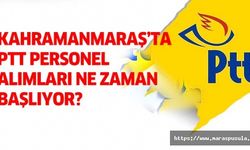 Kahramanmaraş’ta PTT personel alımları ne zaman başlıyor