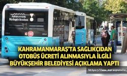 Kahramanmaraş’ta sağlıkçıdan otobüs ücreti alınmasıyla ilgili Büyükşehir Belediyesi açıklama yaptı