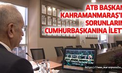 ATB başkanı Kahramanmaraş’ın sorunlarını Cumhurbaşkanına iletti