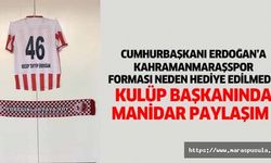 Cumhurbaşkanı Erdoğan’a Kahramanmaraşspor forması neden hediye edilmedi, Kulüp başkanında manidar paylaşım