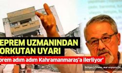 Deprem uzmanından korkutan uyarı, ‘Deprem adım adım Kahramanmaraş’a ilerliyor’
