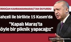 Erdoğan Kahramanmaraş’tan duyurdu, ‘Kapalı Maraş'ta şöyle bir piknik yapacağız’